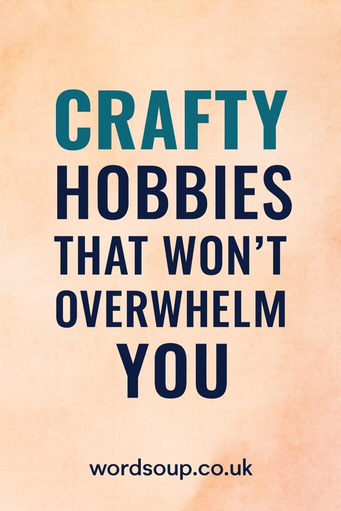 Text graphic with a peach background that reads: Crafty hobbies that won’t overwhelm you and wordsoup.co.uk at the bottom.