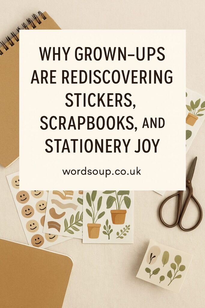A flat lay of sticker sheets, scissors, a notebook, and stationery items surrounds a sign reading, Why grown-ups are rediscovering stickers, scrapbooks, and stationery joy. wordsoup.co.uk.